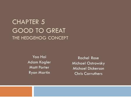 CHAPTER 5 GOOD TO GREAT THE HEDGEHOG CONCEPT RachelRose Michael Ostrowsky Michael Dickerson Chris Carruthers Yao Hai Adam Kogler Matt Porter Ryan Martin.