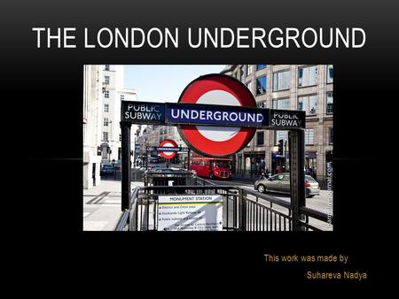 This work was made by Suhareva Nadya THE LONDON UNDERGROUND.