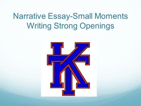 Narrative Essay-Small Moments Writing Strong Openings