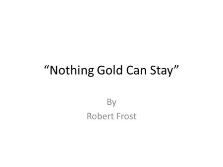 “Nothing Gold Can Stay”