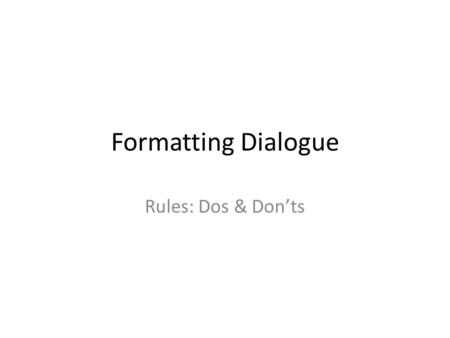 Formatting Dialogue Rules: Dos & Don’ts. This is a sample of Dialogue formatting “What do we do now?” Shadows from the single candle flickered on Heather’s.