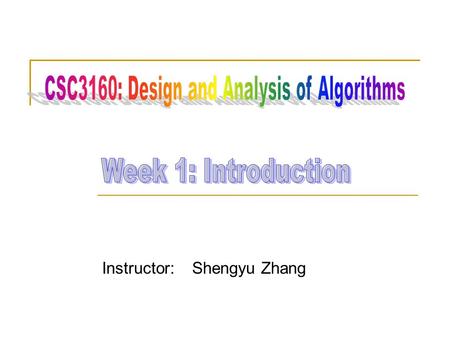 Instructor: Shengyu Zhang. First week Part I: About the course Part II: About algorithms  What are algorithms?  Why are they important to study? Part.