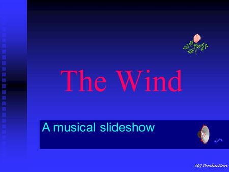 MG Production The Wind A musical slideshow MG Production The wind Is created through natural movements of air.