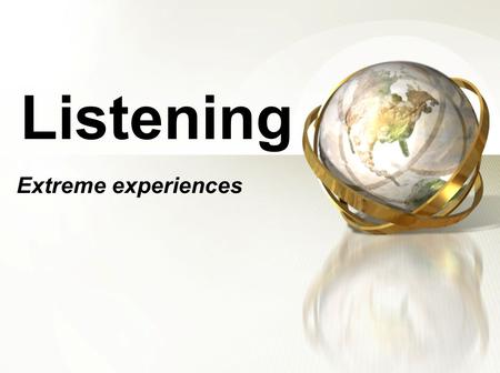 Listening Extreme experiences. Describe your coldest, hottest or wettest experiences. Work in groups of 4: