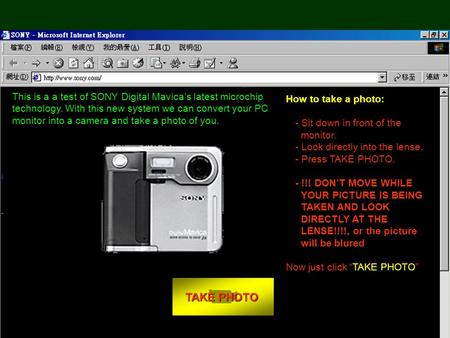 TAKE PHOTO TAKE PHOTO How to take a photo: - Sit down in front of the monitor. - Look directly into the lense. - Press TAKE PHOTO. - !!! DON’T MOVE WHILE.