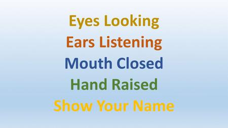 Eyes Looking Ears Listening Mouth Closed Hand Raised Show Your Name.