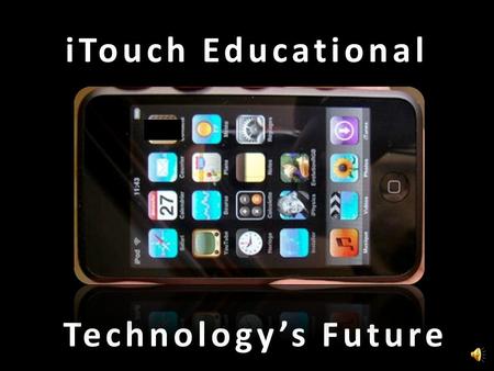 iTouch Educational Technology’s Future Educational Technology is the selection, design, implementation and study of learning through the use, management.