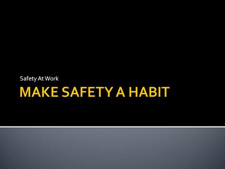 Safety At Work. Imagine...  if safety was something we did regularly  if safety was a pattern we followed  if safety was almost involuntary Imagine.