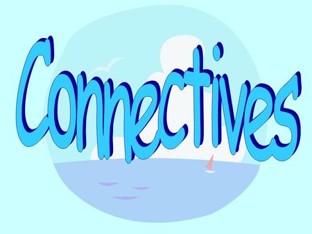 Connectives? Connectives to … Show sequence Give reasons Show opposite ideas Add more ideas FirstThereforeHoweverMoreover After thatSoButAnd ThenEventuallyYet.