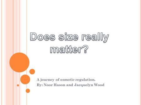 A journey of osmotic regulation. By: Noor Hason and Jacquelyn Wood.