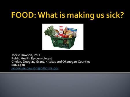 Jackie Dawson, PhD Public Health Epidemiologist Chelan, Douglas, Grant, Kittitas and Okanogan Counties 886-6428