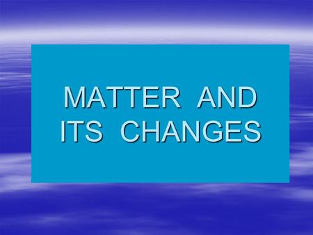 MATTER AND ITS CHANGES. What are PHYSICAL and CHEMICAL changes? Sometimes we eat an apple right off the tree. Sometimes we change tree. Sometimes we change.