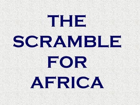 THE SCRAMBLE FOR AFRICA