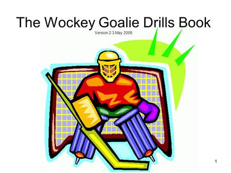 The Wockey Goalie Drills Book Version 2.3 May 2008