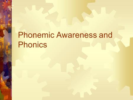 Phonemic Awareness and Phonics. Phonemic Awareness  Is crucial in the development of the ability to decode, to read for meaning and to spell ( Yopp,1992,