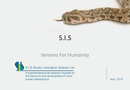 S.I.S Venoms For Humanity S.I.S Shulov Innovative Science Ltd. A biopharmaceutical company focused on the discovery and development of novel human therapeutics.