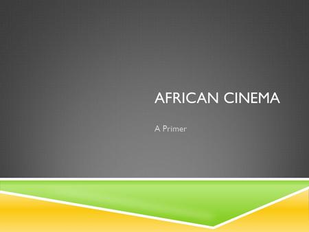 AFRICAN CINEMA A Primer. AFRICAN CINEMA  Nollywood vs. “Parallel” African Cinema  i.e., Commercial vs. Art/Parallel Cinema (borrowing the term “parallel”