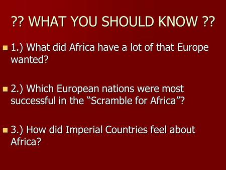 ?? WHAT YOU SHOULD KNOW ?? 1.) What did Africa have a lot of that Europe wanted? 1.) What did Africa have a lot of that Europe wanted? 2.) Which European.