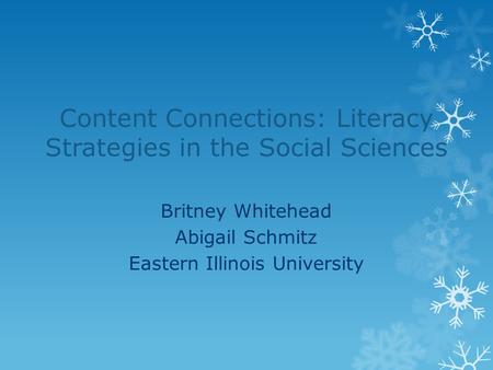 Content Connections: Literacy Strategies in the Social Sciences Britney Whitehead Abigail Schmitz Eastern Illinois University.