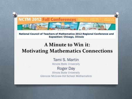 A Minute to Win it: Motivating Mathematics Connections Tami S. Martin Illinois State University Roger Day Illinois State University Glencoe McGraw-Hill.