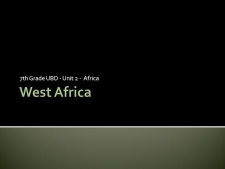 7th Grade UBD - Unit 2 - Africa.  People and Their Environment- West Africa has three environments- deserts, grasslands, and rainforests. Most people.