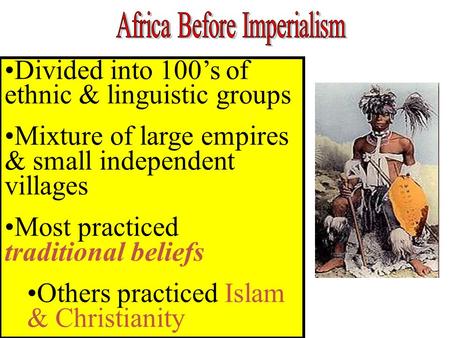 Divided into 100’s of ethnic & linguistic groups Mixture of large empires & small independent villages Most practiced traditional beliefs Others practiced.