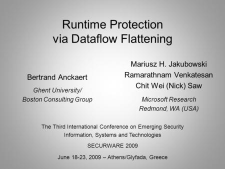 Runtime Protection via Dataflow Flattening Bertrand Anckaert Ghent University/ Boston Consulting Group The Third International Conference on Emerging Security.