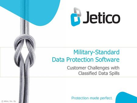 1 © Jetico, Inc. Oy Military-Standard Data Protection Software Customer Challenges with Classified Data Spills.