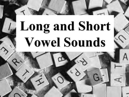 Long and Short Vowel Sounds