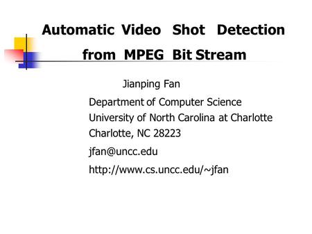 Automatic Video Shot Detection from MPEG Bit Stream Jianping Fan Department of Computer Science University of North Carolina at Charlotte Charlotte, NC.