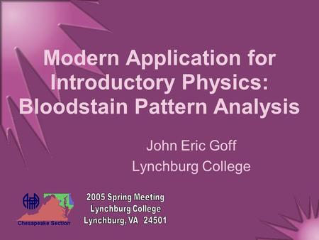 Modern Application for Introductory Physics: Bloodstain Pattern Analysis John Eric Goff Lynchburg College.