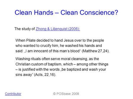 Clean Hands – Clean Conscience? The study of Zhong & Liljenquist (2006):Zhong & Liljenquist (2006): Contributor© POSbase 2008 When Pilate decided to hand.