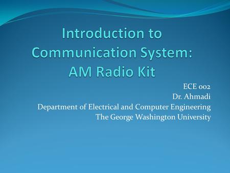 ECE 002 Dr. Ahmadi Department of Electrical and Computer Engineering The George Washington University.