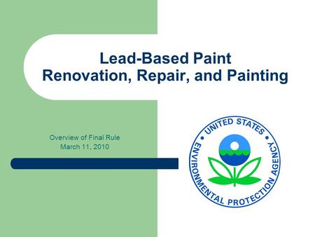 Lead-Based Paint Renovation, Repair, and Painting Overview of Final Rule March 11, 2010.