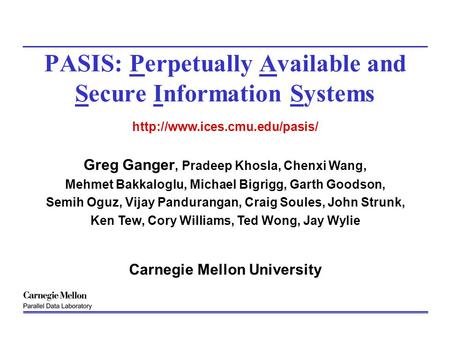 PASIS: Perpetually Available and Secure Information Systems  Greg Ganger, Pradeep Khosla, Chenxi Wang, Mehmet Bakkaloglu,