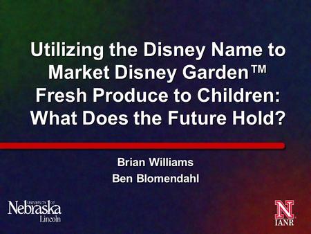 Utilizing the Disney Name to Market Disney Garden™ Fresh Produce to Children: What Does the Future Hold? Brian Williams Ben Blomendahl.