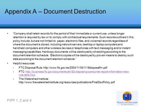 Appendix A – Document Destruction FIPP 1, 2 and 4 “Company shall retain records for the period of their immediate or current use, unless longer retention.