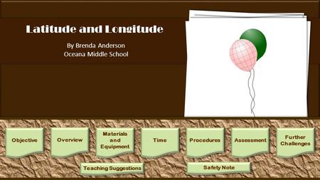 Latitude and Longitude By Brenda Anderson Oceana Middle School 1.Divide the class into groups of two. Pass out a balloon and two permanent markers of two.