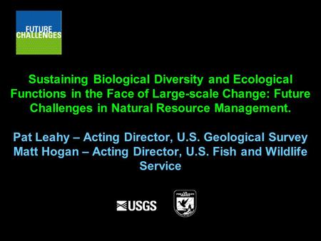 Sustaining Biological Diversity and Ecological Functions in the Face of Large-scale Change: Future Challenges in Natural Resource Management. Pat Leahy.