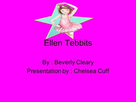 Ellen Tebbits By : Beverly Cleary Presentation by : Chelsea Cuff.