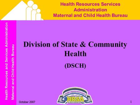 Health Resources and Services Administration Maternal and Child Health Bureau October 2007 1 Health Resources Services Administration Maternal and Child.