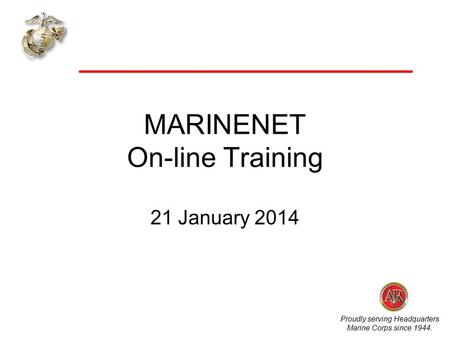 Proudly serving Headquarters Marine Corps since 1944. MARINENET On-line Training 21 January 2014.