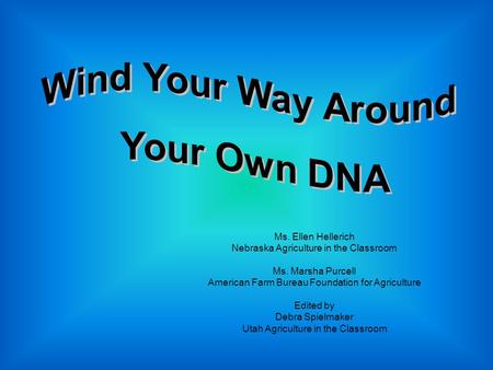 Ms. Ellen Hellerich Nebraska Agriculture in the Classroom Ms. Marsha Purcell American Farm Bureau Foundation for Agriculture Edited by Debra Spielmaker.