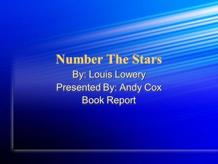 Number The Stars By: Louis Lowery Presented By: Andy Cox Book Report By: Louis Lowery Presented By: Andy Cox Book Report.