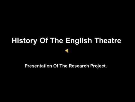 History Of The English Theatre Presentation Of The Research Project.