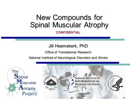 New Compounds for Spinal Muscular Atrophy Jill Heemskerk, PhD Office of Translational Research National Institute of Neurological Disorders and Stroke.