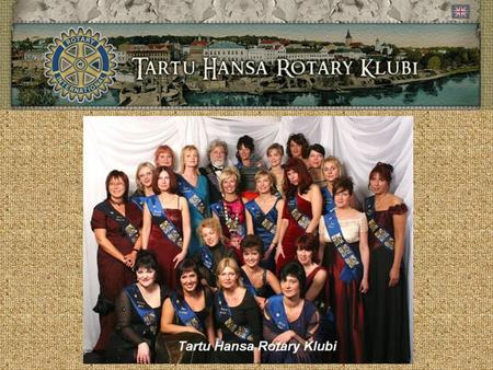 Tartu Hansa Rotary Club establishing 2003-2004 – Initial meeting, establishing the club June, 29, 2004 – Awarding the membership of Rotary International.