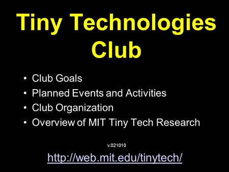 Tiny Technologies Club Club Goals Planned Events and Activities Club Organization Overview of MIT Tiny Tech Research  v.021010.