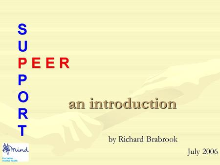 an introduction by Richard Brabrook July 2006 Peer Support This information was taken from:This information was taken from: Publisher: Peach PressPublisher: