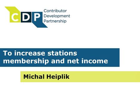 To increase stations membership and net income Michal Heiplik.